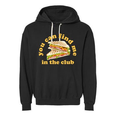 You Can Find Me In The Club Funny Sandwich Garment-Dyed Fleece Hoodie