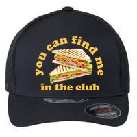 You Can Find Me In The Club Funny Sandwich Flexfit Unipanel Trucker Cap