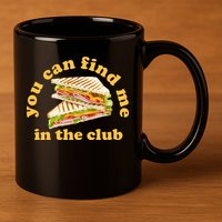 You Can Find Me In The Club Funny Sandwich 11oz C Handle Ceramic Mug