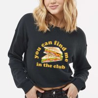 You Can Find Me In The Club Funny Sandwich Cropped Pullover Crew