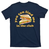 You Can Find Me In The Club Funny Sandwich T-Shirt