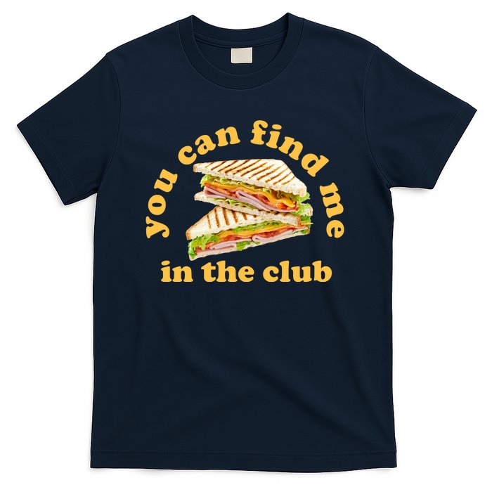 You Can Find Me In The Club Funny Sandwich T-Shirt