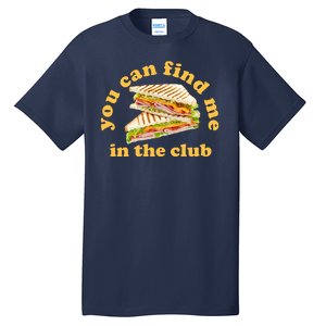 You Can Find Me In The Club Funny Sandwich Tall T-Shirt