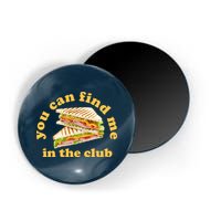 You Can Find Me In The Club Funny Sandwich Magnet