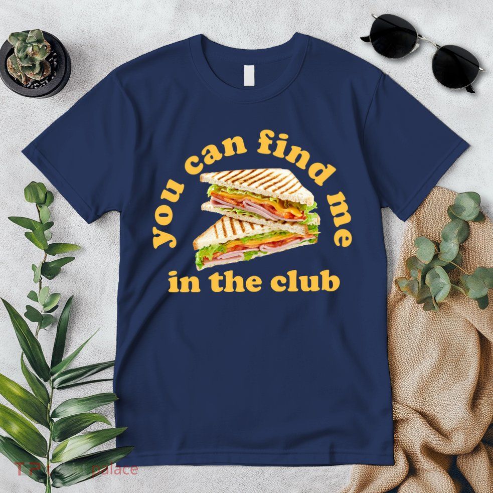 You Can Find Me In The Club Funny Sandwich Premium T-Shirt