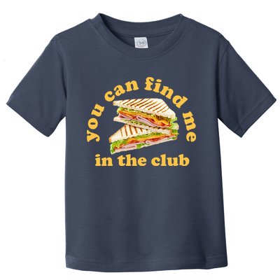 You Can Find Me In The Club Funny Sandwich Toddler T-Shirt