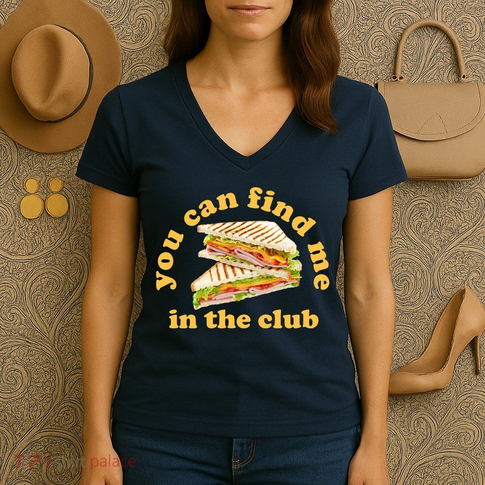 You Can Find Me In The Club Funny Sandwich Women's V-Neck T-Shirt