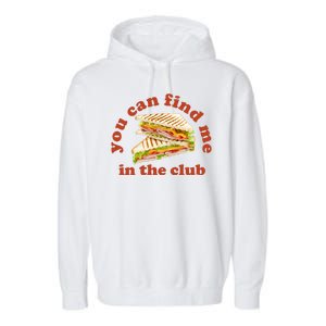 You Can Find Me In The Club Funny Sandwich Garment-Dyed Fleece Hoodie