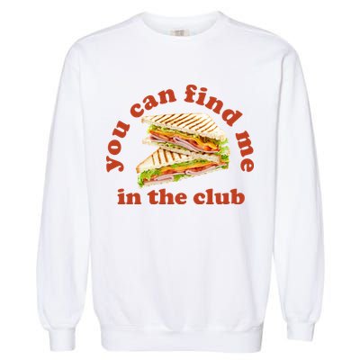 You Can Find Me In The Club Funny Sandwich Garment-Dyed Sweatshirt