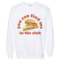 You Can Find Me In The Club Funny Sandwich Garment-Dyed Sweatshirt