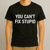 You CanT Fix Stupid Funny Sarcastic Jokes Family T-Shirt