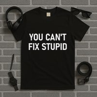 You CanT Fix Stupid Funny Sarcastic Jokes Family T-Shirt