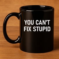 You CanT Fix Stupid Funny Sarcastic Jokes Family 11oz C Handle Ceramic Mug