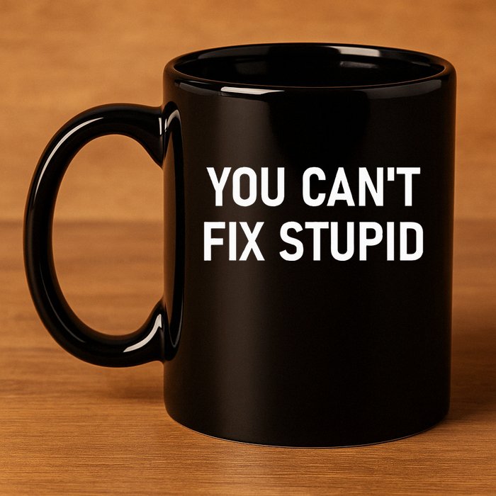 You CanT Fix Stupid Funny Sarcastic Jokes Family 11oz C Handle Ceramic Mug