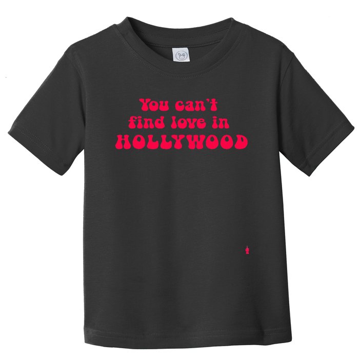 You CanT Find Love In Hollywood Toddler T-Shirt