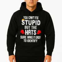 You CanT Fix Stupid But The Hats Sure Make It Easy Hoodie