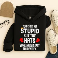 You CanT Fix Stupid But The Hats Sure Make It Easy Hoodie
