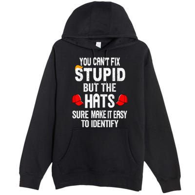 You CanT Fix Stupid But The Hats Sure Make It Easy Premium Pullover Hoodie