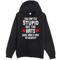 You CanT Fix Stupid But The Hats Sure Make It Easy Premium Pullover Hoodie