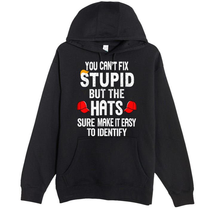 You CanT Fix Stupid But The Hats Sure Make It Easy Premium Pullover Hoodie