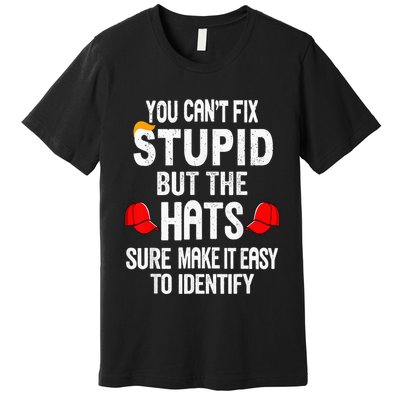 You CanT Fix Stupid But The Hats Sure Make It Easy Premium T-Shirt