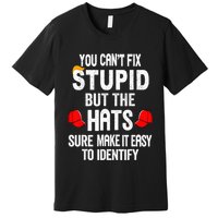 You CanT Fix Stupid But The Hats Sure Make It Easy Premium T-Shirt