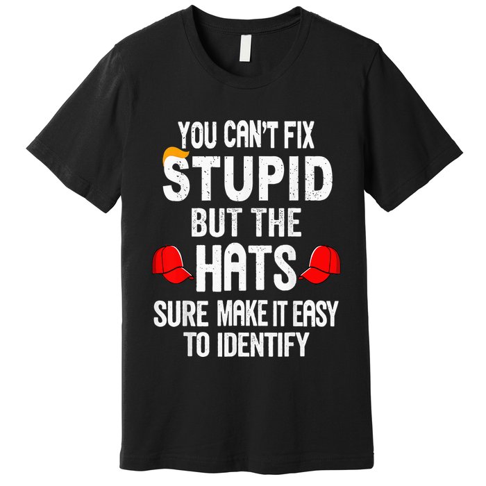 You CanT Fix Stupid But The Hats Sure Make It Easy Premium T-Shirt