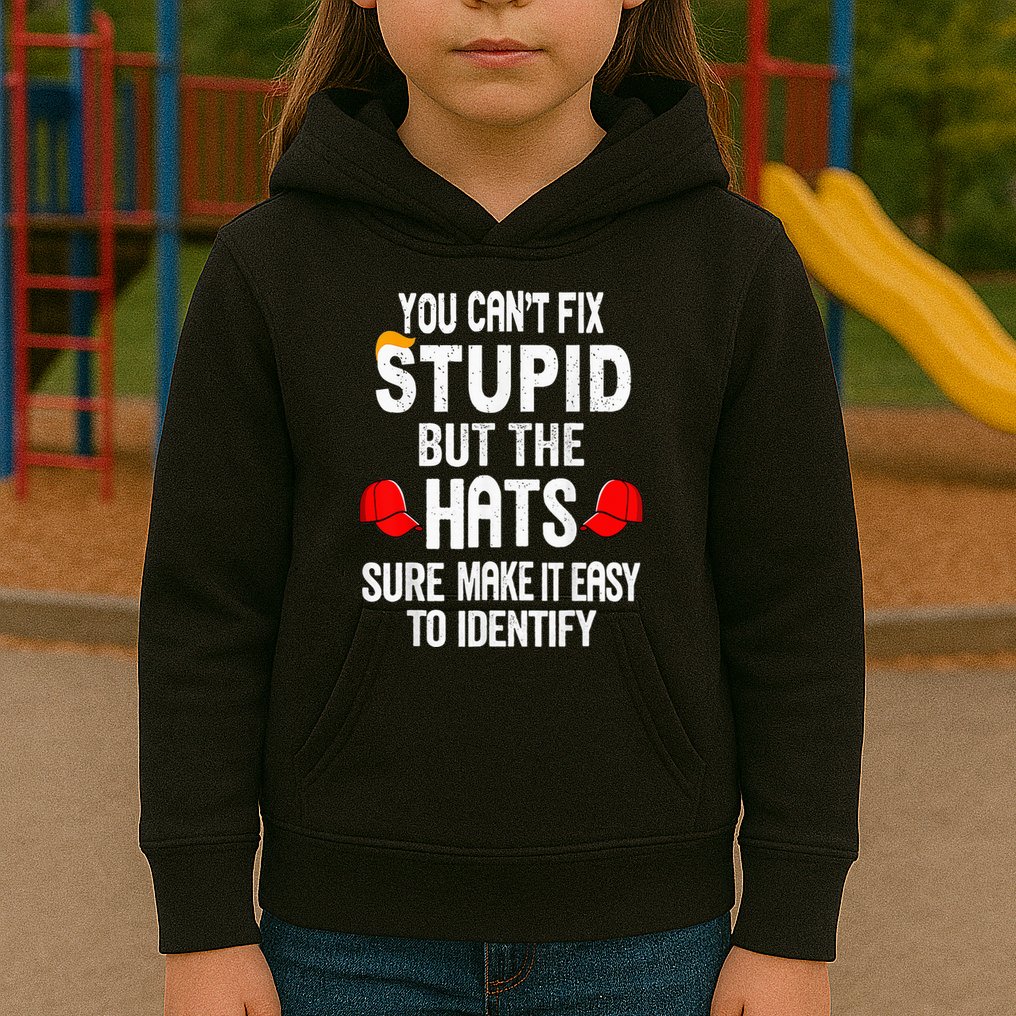 You CanT Fix Stupid But The Hats Sure Make It Easy Kids Hoodie