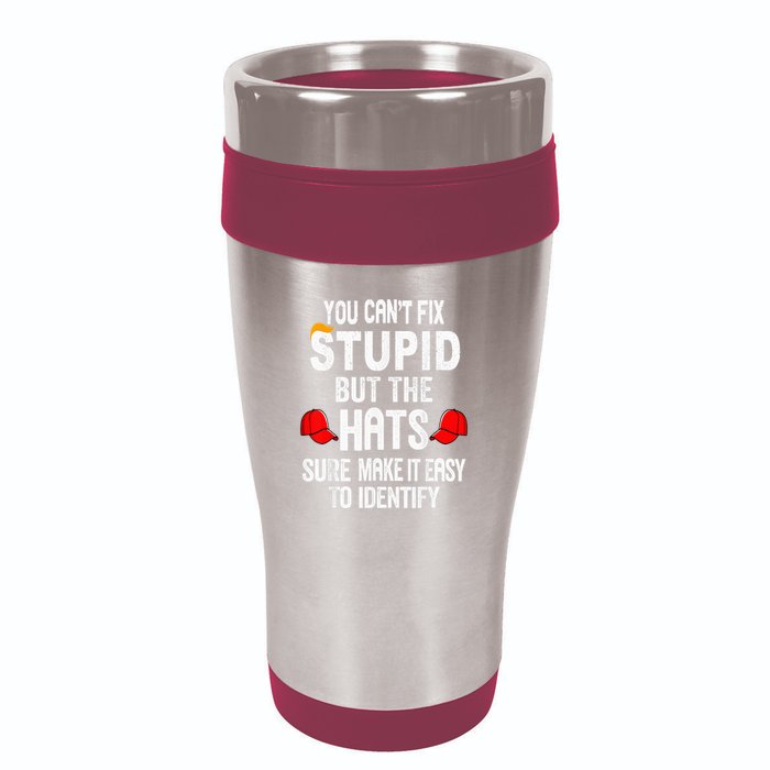 You CanT Fix Stupid But The Hats Sure Make It Easy 16oz Travel Tumbler