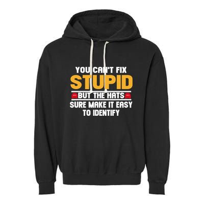 You CanT Fix Stupid But The Hats Sure Make It Easy Garment-Dyed Fleece Hoodie