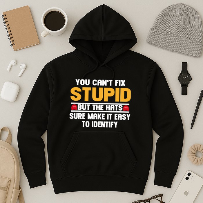 You CanT Fix Stupid But The Hats Sure Make It Easy Hoodie