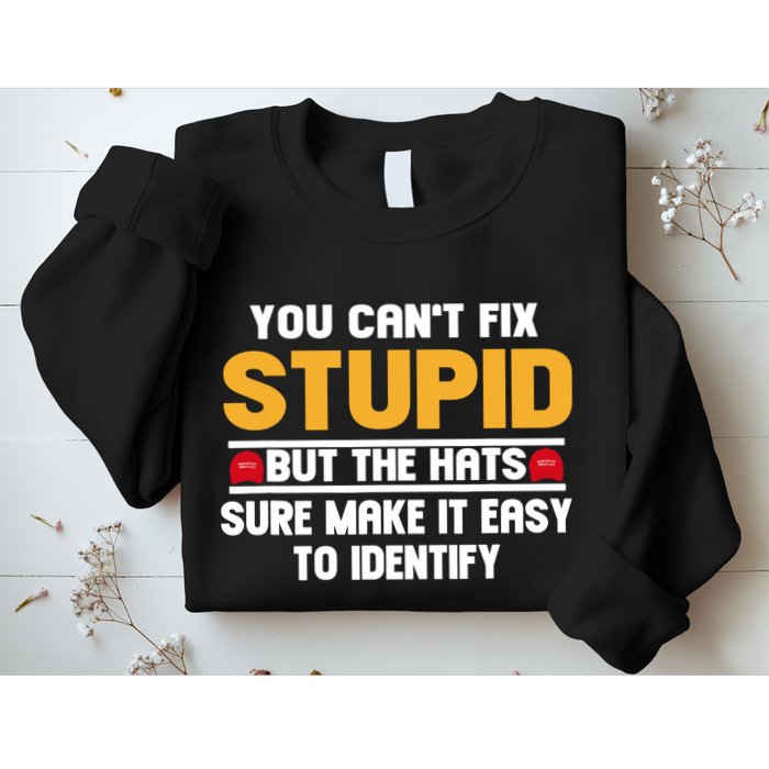 You CanT Fix Stupid But The Hats Sure Make It Easy Sweatshirt
