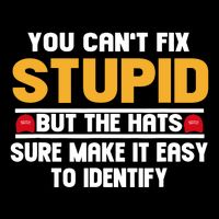 You CanT Fix Stupid But The Hats Sure Make It Easy Sweatshirt