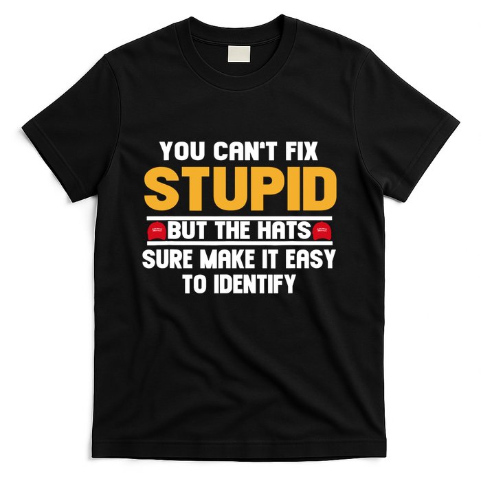 You CanT Fix Stupid But The Hats Sure Make It Easy T-Shirt