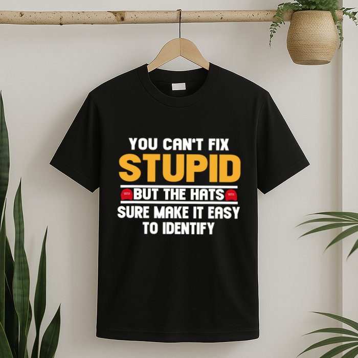 You CanT Fix Stupid But The Hats Sure Make It Easy T-Shirt