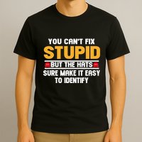 You CanT Fix Stupid But The Hats Sure Make It Easy T-Shirt