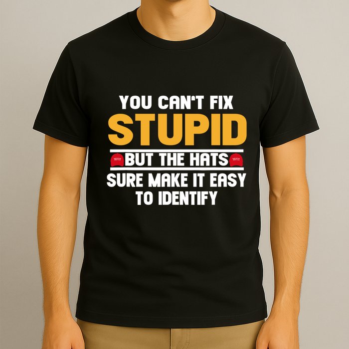 You CanT Fix Stupid But The Hats Sure Make It Easy T-Shirt