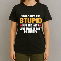 You CanT Fix Stupid But The Hats Sure Make It Easy T-Shirt