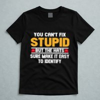You CanT Fix Stupid But The Hats Sure Make It Easy T-Shirt