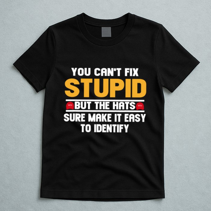 You CanT Fix Stupid But The Hats Sure Make It Easy T-Shirt