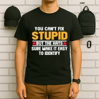 You CanT Fix Stupid But The Hats Sure Make It Easy T-Shirt