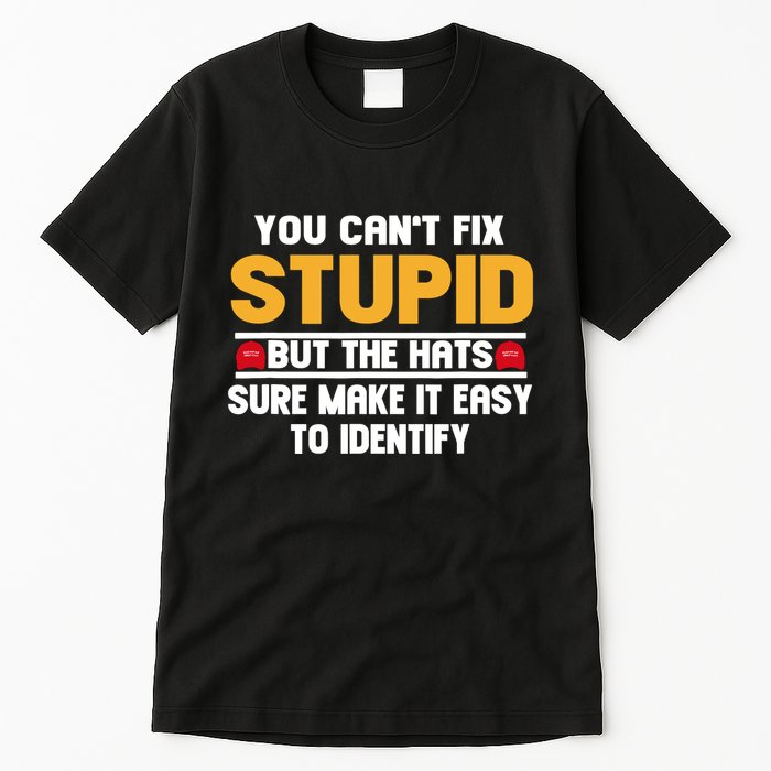 You CanT Fix Stupid But The Hats Sure Make It Easy Tall T-Shirt