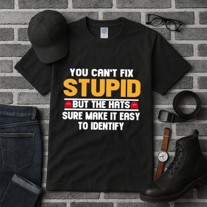 You CanT Fix Stupid But The Hats Sure Make It Easy Tall T-Shirt