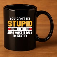You CanT Fix Stupid But The Hats Sure Make It Easy 11oz C Handle Ceramic Mug