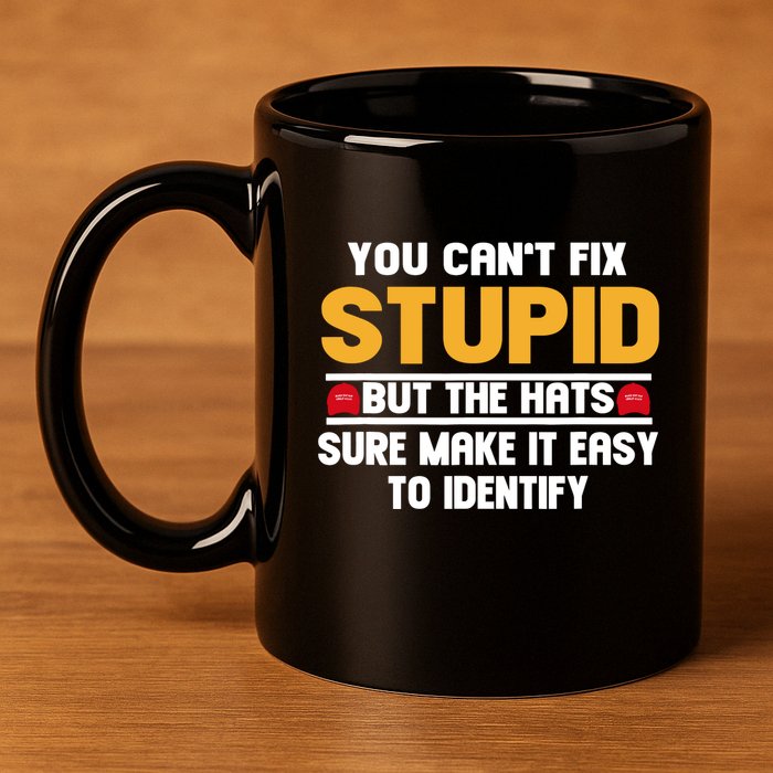 You CanT Fix Stupid But The Hats Sure Make It Easy 11oz C Handle Ceramic Mug