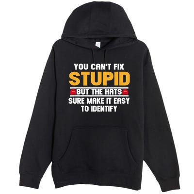 You CanT Fix Stupid But The Hats Sure Make It Easy Premium Pullover Hoodie