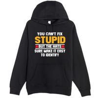 You CanT Fix Stupid But The Hats Sure Make It Easy Premium Pullover Hoodie