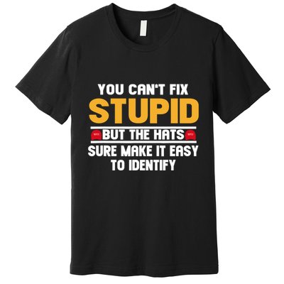 You CanT Fix Stupid But The Hats Sure Make It Easy Premium T-Shirt