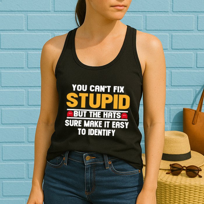 You CanT Fix Stupid But The Hats Sure Make It Easy Womens Tank Top