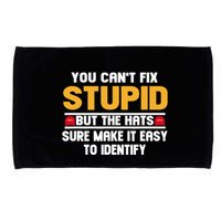 You CanT Fix Stupid But The Hats Sure Make It Easy Microfiber Hand Towel